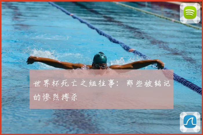 世界杯死亡之组往事：那些被铭记的惨烈搏杀
