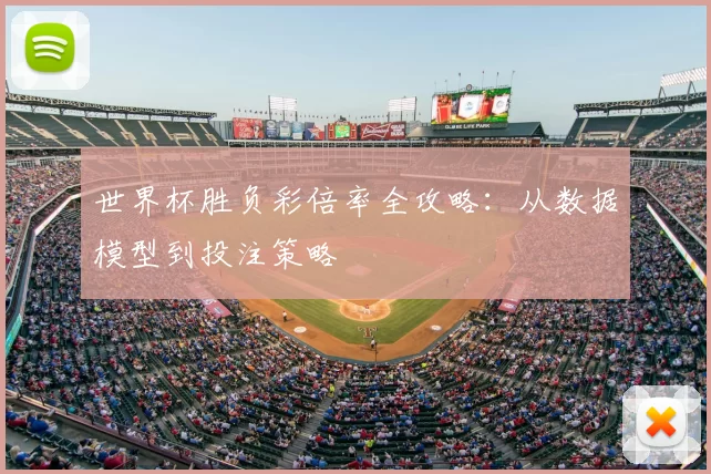 世界杯胜负彩倍率全攻略：从数据模型到投注策略