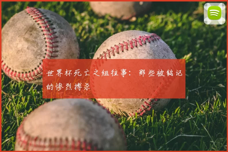世界杯死亡之组往事：那些被铭记的惨烈搏杀