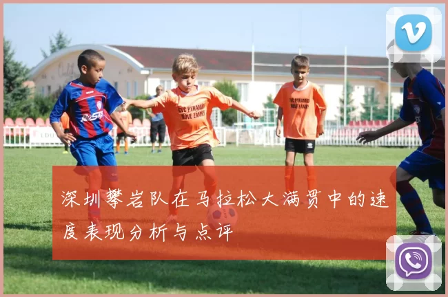 深圳攀岩队在马拉松大满贯中的速度表现分析与点评