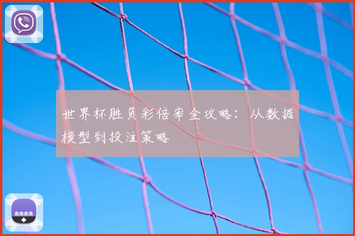 世界杯胜负彩倍率全攻略：从数据模型到投注策略