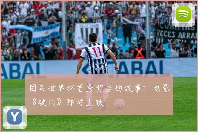 国足世界杯首秀背后的故事：电影《破门》即将上映