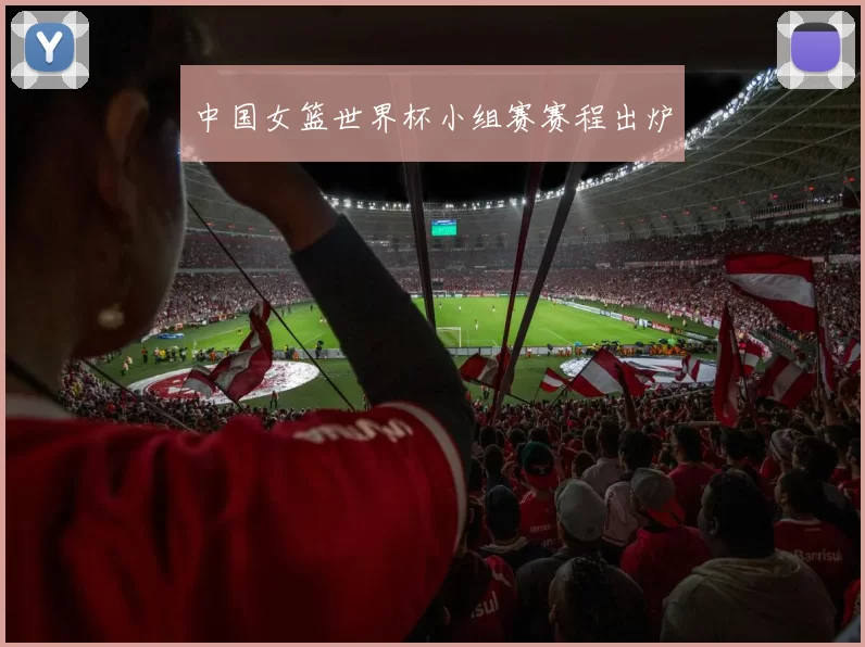 中国女篮世界杯小组赛赛程出炉
