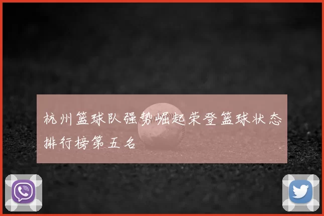 杭州篮球队强势崛起荣登篮球状态排行榜第五名