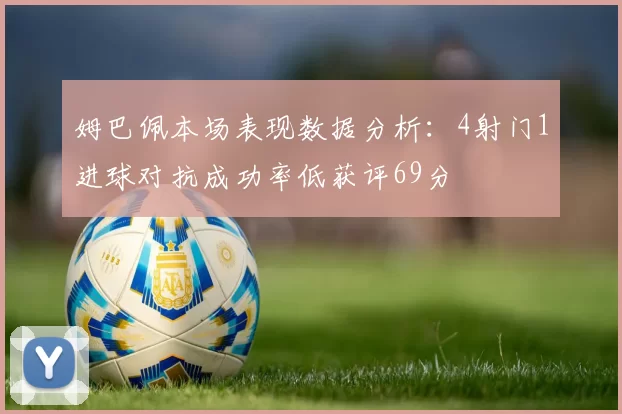 姆巴佩本场表现数据分析：4射门1进球对抗成功率低获评69分