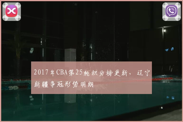 2017年CBA第25轮积分榜更新，辽宁新疆争冠形势明朗