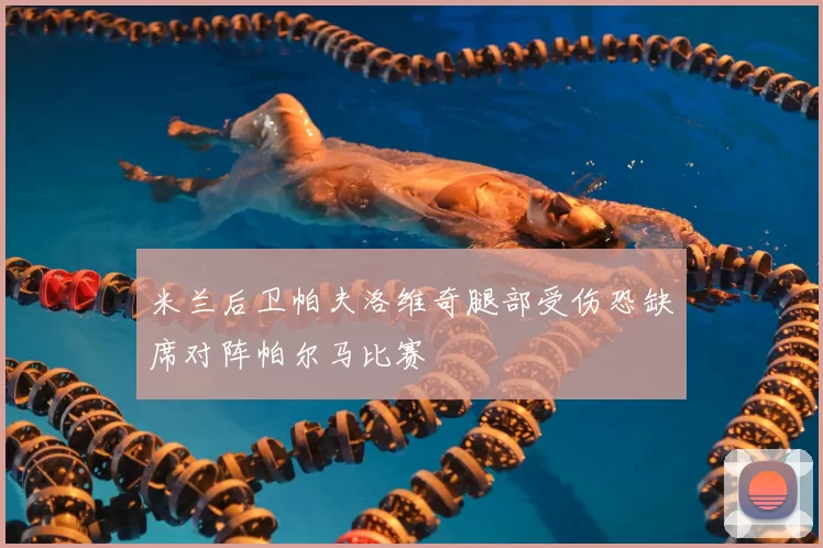 米兰后卫帕夫洛维奇腿部受伤恐缺席对阵帕尔马比赛