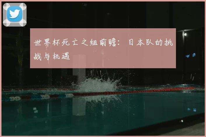 世界杯死亡之组前瞻：日本队的挑战与机遇