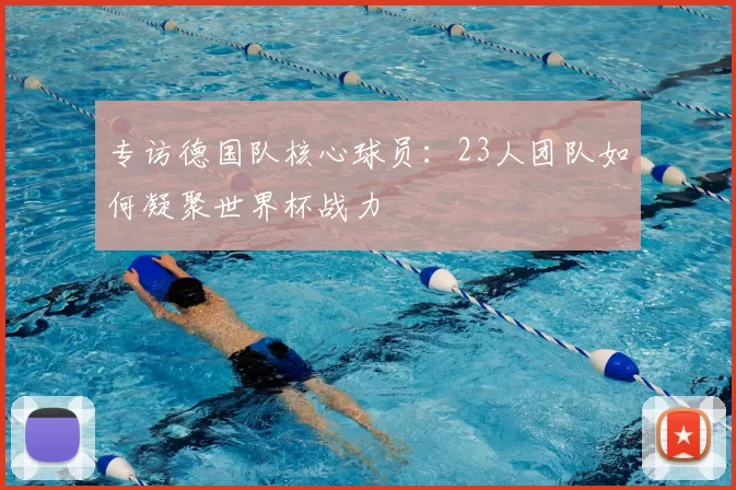 专访德国队核心球员：23人团队如何凝聚世界杯战力