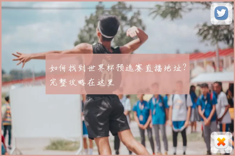 如何找到世界杯预选赛直播地址？完整攻略在这里