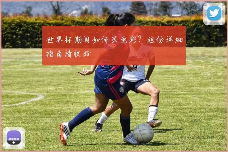 世界杯期间如何买竞彩？这份详细指南请收好