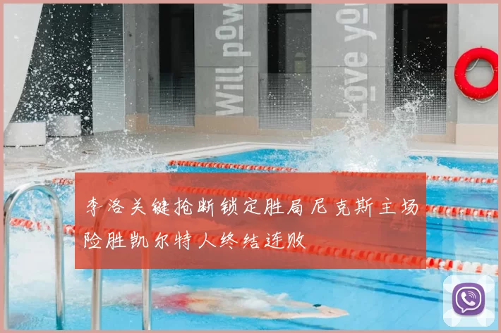 李洛关键抢断锁定胜局尼克斯主场险胜凯尔特人终结连败