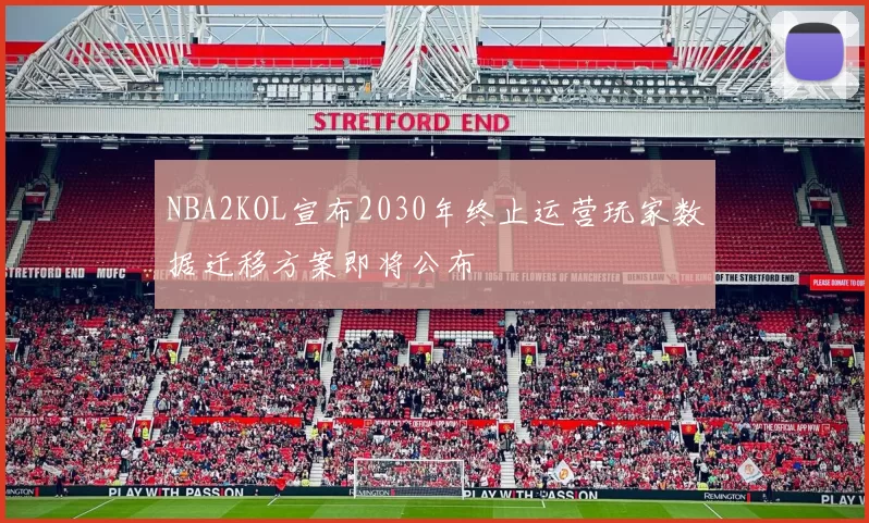 NBA2KOL宣布2030年终止运营玩家数据迁移方案即将公布