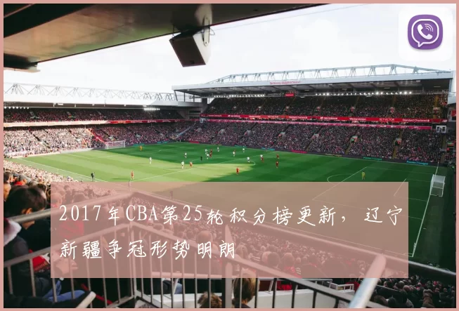 2017年CBA第25轮积分榜更新，辽宁新疆争冠形势明朗