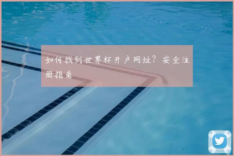如何找到世界杯开户网址？安全注册指南
