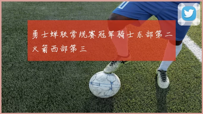 勇士蝉联常规赛冠军骑士东部第二火箭西部第三