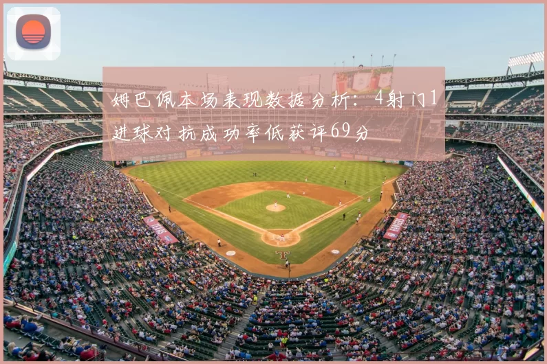 姆巴佩本场表现数据分析：4射门1进球对抗成功率低获评69分
