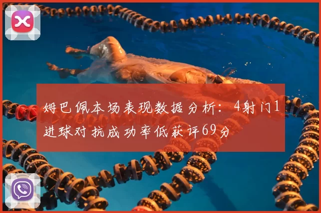 姆巴佩本场表现数据分析：4射门1进球对抗成功率低获评69分