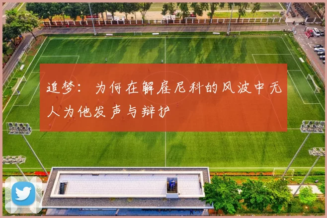 追梦：为何在解雇尼科的风波中无人为他发声与辩护