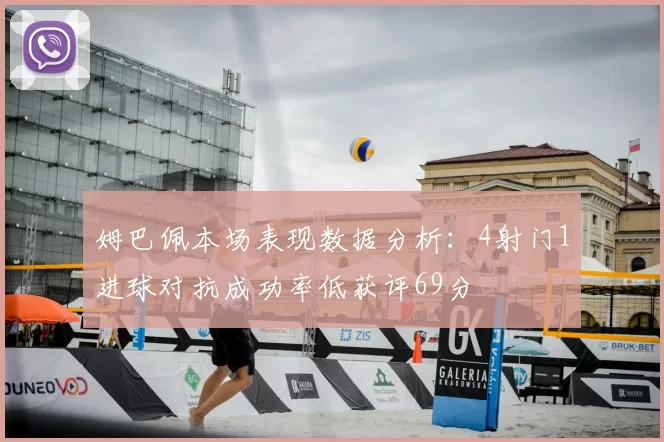 姆巴佩本场表现数据分析：4射门1进球对抗成功率低获评69分
