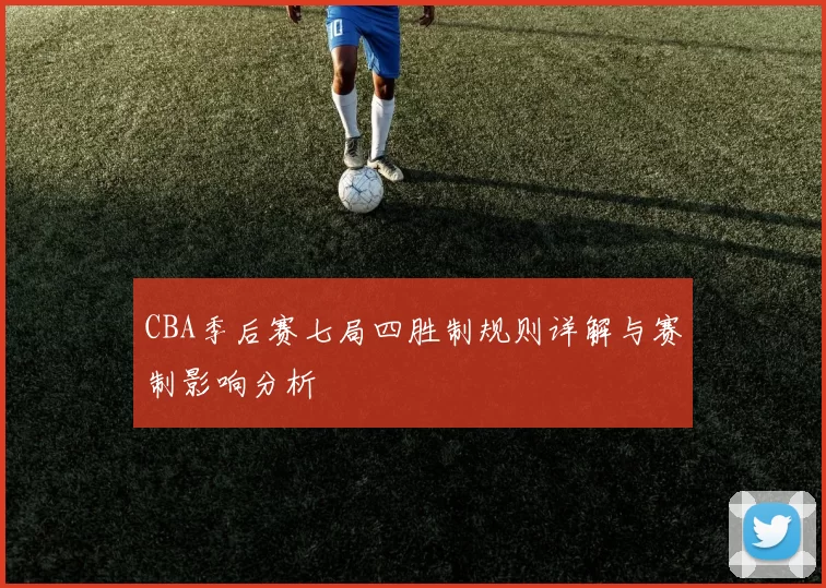 CBA季后赛七局四胜制规则详解与赛制影响分析