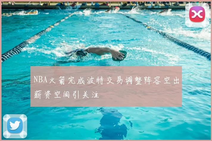 NBA火箭完成波特交易调整阵容空出薪资空间引关注