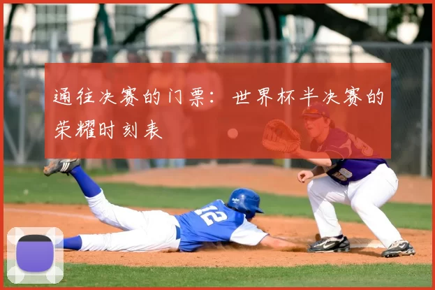 通往决赛的门票：世界杯半决赛的荣耀时刻表
