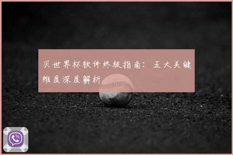 买世界杯软件终极指南：五大关键维度深度解析